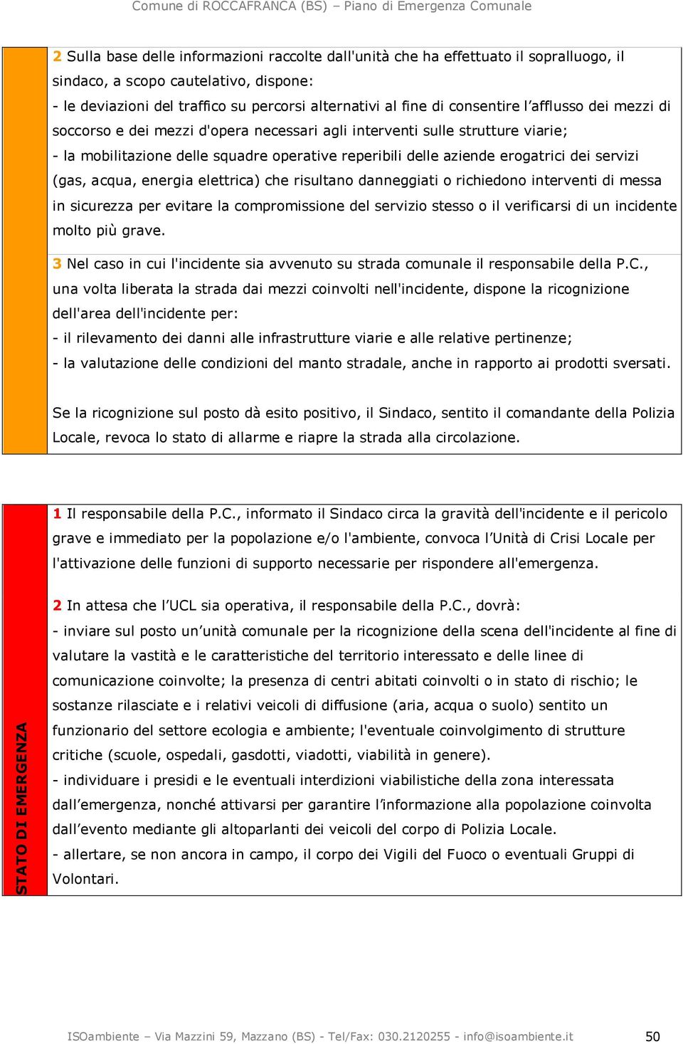 servizi (gas, acqua, energia elettrica) che risultano danneggiati o richiedono interventi di messa in sicurezza per evitare la compromissione del servizio stesso o il verificarsi di un incidente