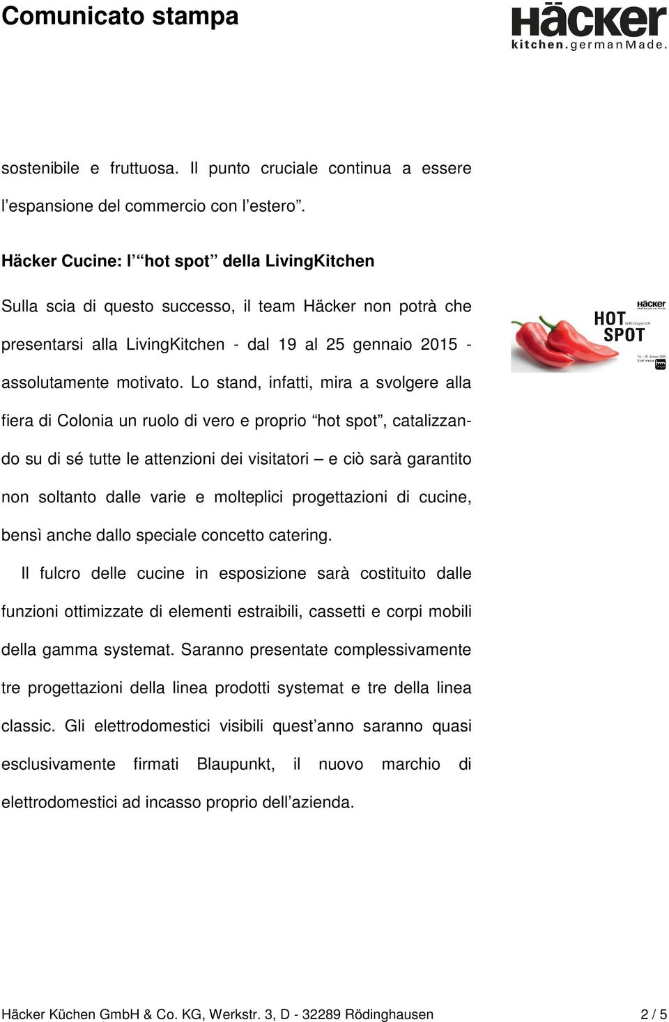 Lo stand, infatti, mira a svolgere alla fiera di Colonia un ruolo di vero e proprio hot spot, catalizzando su di sé tutte le attenzioni dei visitatori e ciò sarà garantito non soltanto dalle varie e