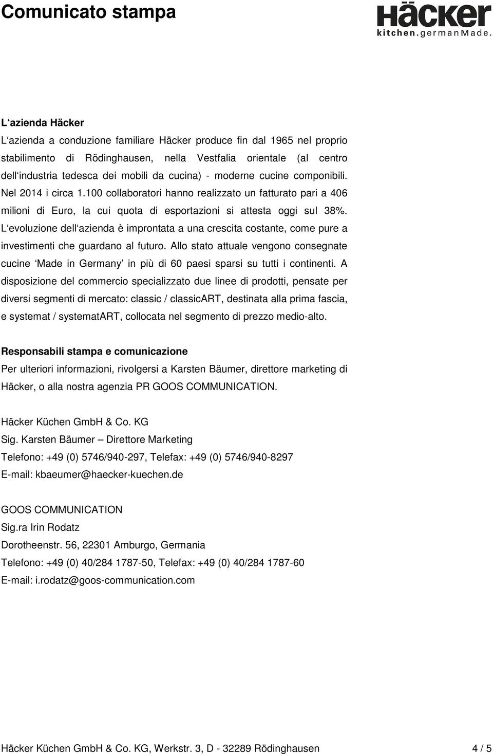 L evoluzione dell azienda è improntata a una crescita costante, come pure a investimenti che guardano al futuro.