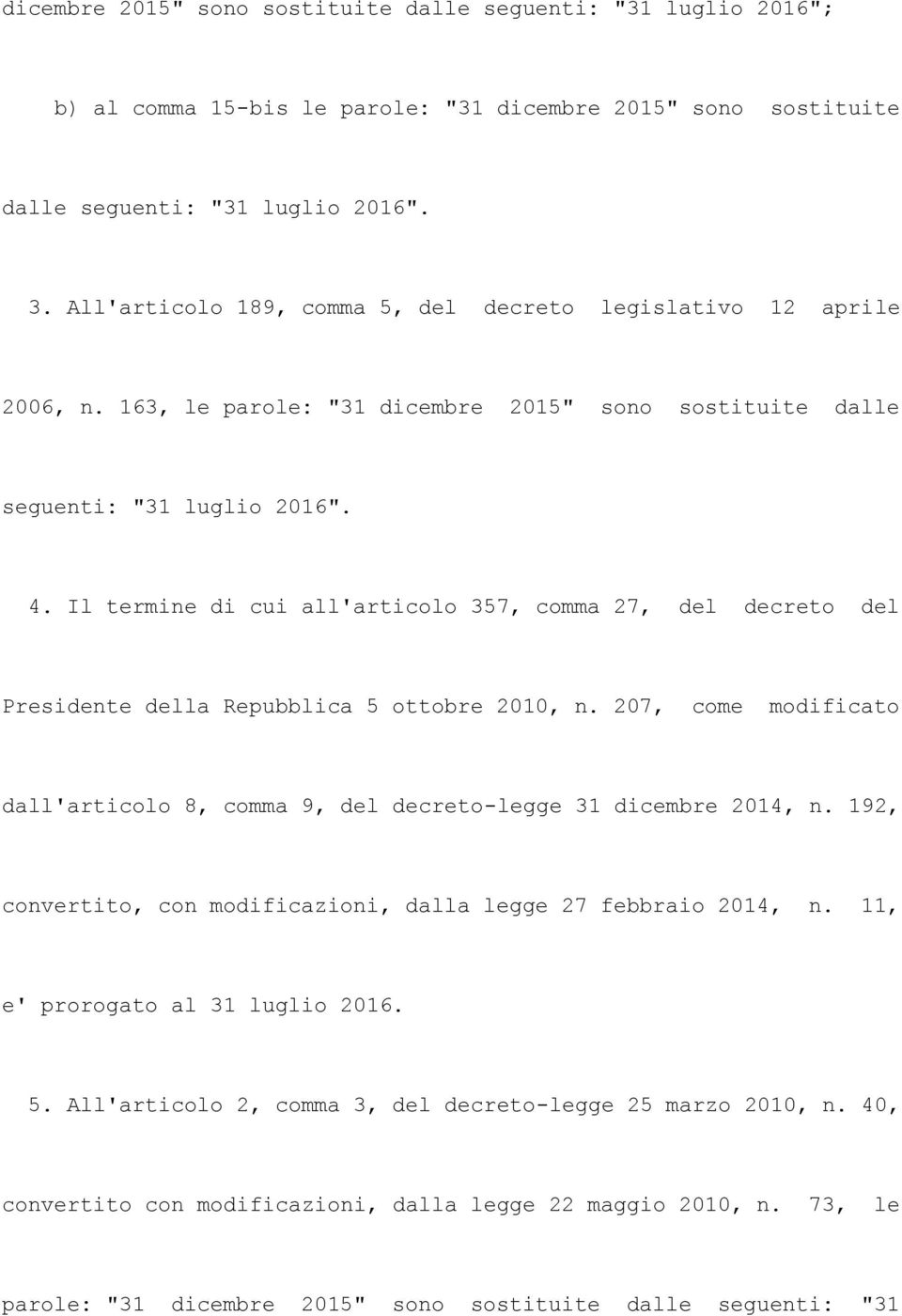 Il termine di cui all'articolo 357, comma 27, del decreto del Presidente della Repubblica 5 ottobre 2010, n. 207, come modificato dall'articolo 8, comma 9, del decreto-legge 31 dicembre 2014, n.