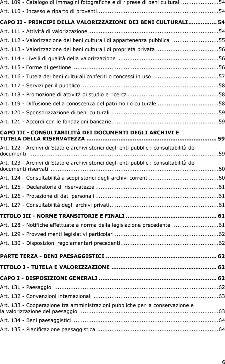 114 - Livelli di qualità della valorizzazione...56 Art. 115 - Forme di gestione...56 Art. 116 - Tutela dei beni culturali conferiti o concessi in uso...57 Art. 117 - Servizi per il pubblico...58 Art.