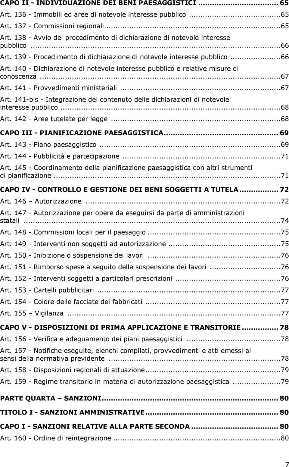 141 - Provvedimenti ministeriali...67 Art. 141-bis - Integrazione del contenuto delle dichiarazioni di notevole interesse pubblico...68 Art. 142 - Aree tutelate per legge.