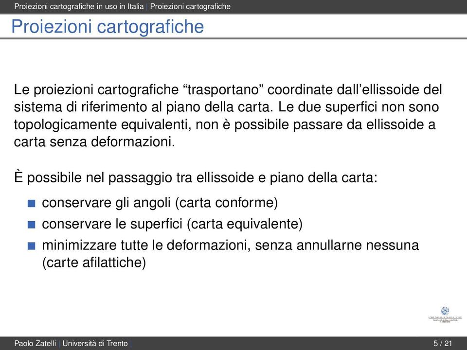 Le due superfici non sono topologicamente equivalenti, non è possibile passare da ellissoide a carta senza deformazioni.