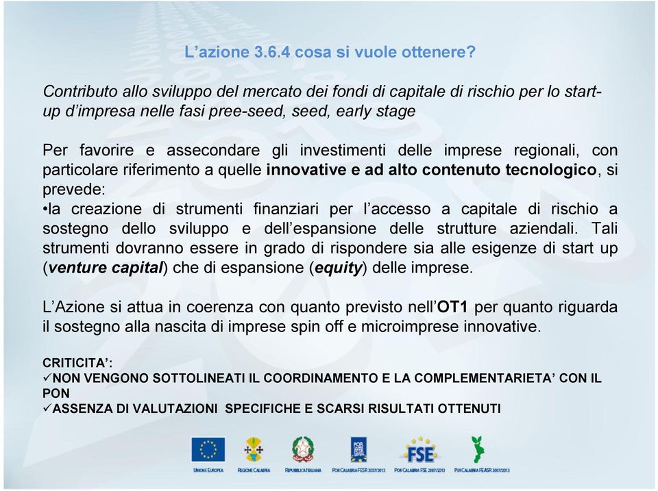 regionali, con particolare riferimento a quelle innovative e ad alto contenuto tecnologico, si prevede: la creazione di strumenti finanziari per l accesso a capitale di rischio a sostegno dello