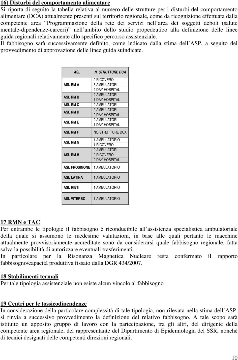 propedeutico alla definizione delle linee guida regionali relativamente allo specifico percorso assistenziale.