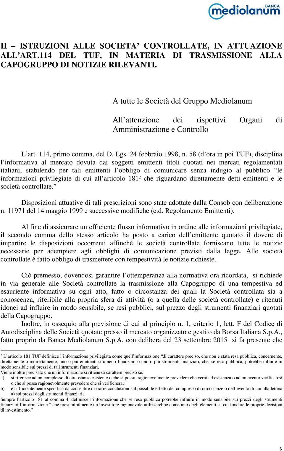 58 (d ora in poi TUF), disciplina l informativa al mercato dovuta dai soggetti emittenti titoli quotati nei mercati regolamentati italiani, stabilendo per tali emittenti l obbligo di comunicare senza