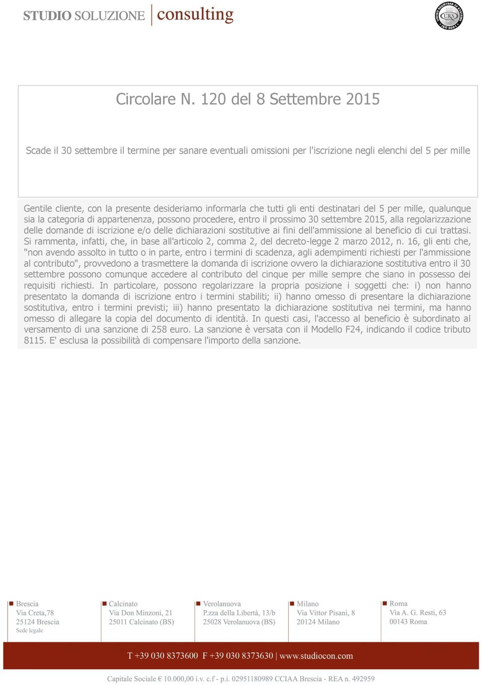 tutti gli enti destinatari del 5 per mille, qualunque sia la categoria di appartenenza, possono procedere, entro il prossimo 30 settembre 2015, alla regolarizzazione delle domande di iscrizione e/o