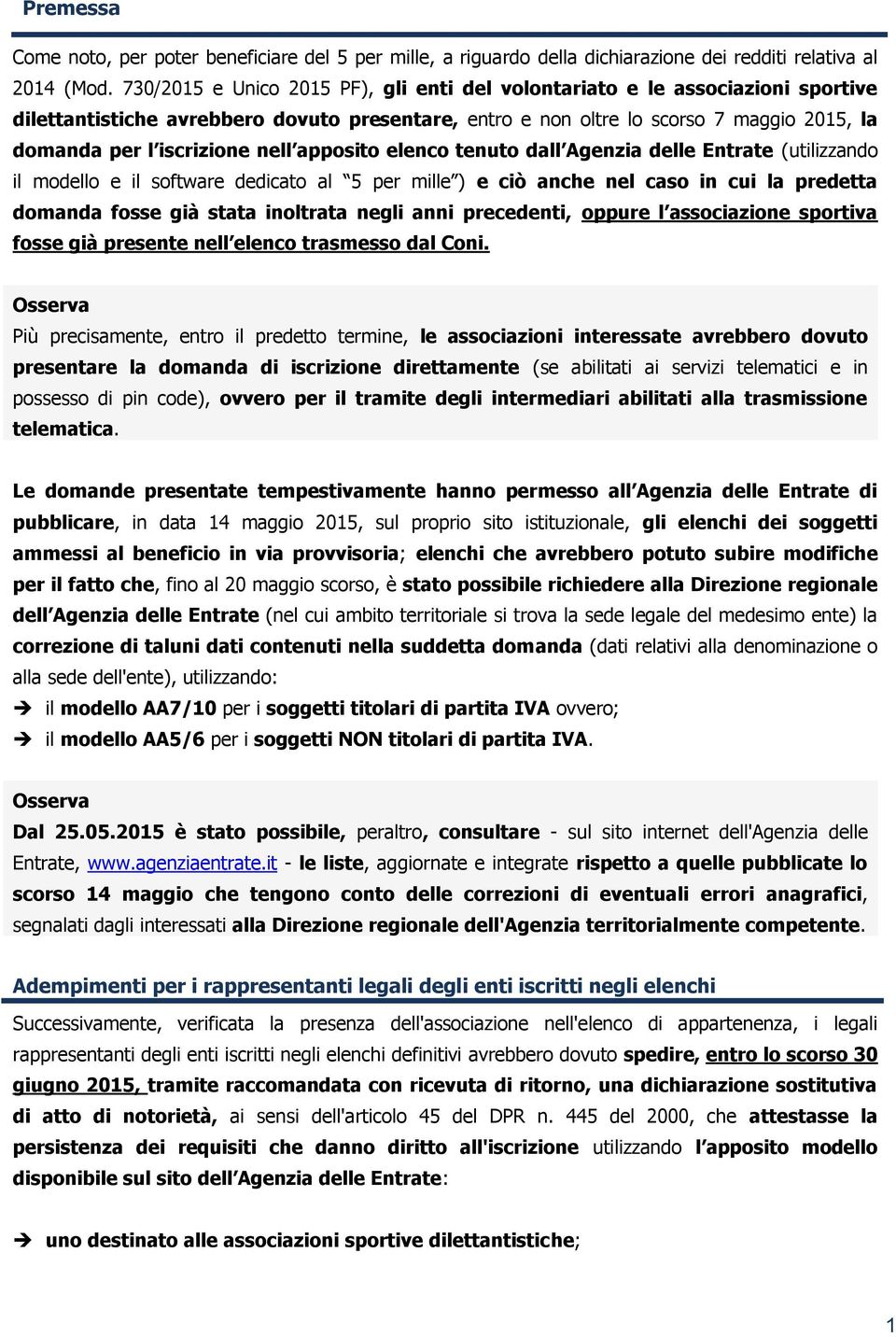 nell apposito elenco tenuto dall Agenzia delle Entrate (utilizzando il modello e il software dedicato al 5 per mille ) e ciò anche nel caso in cui la predetta domanda fosse già stata inoltrata negli