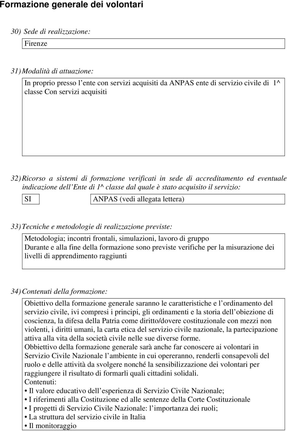 allegata lettera) 33) Tecniche e metodologie di realizzazione previste: Metodologia; incontri frontali, simulazioni, lavoro di gruppo Durante e alla fine della formazione sono previste verifiche per