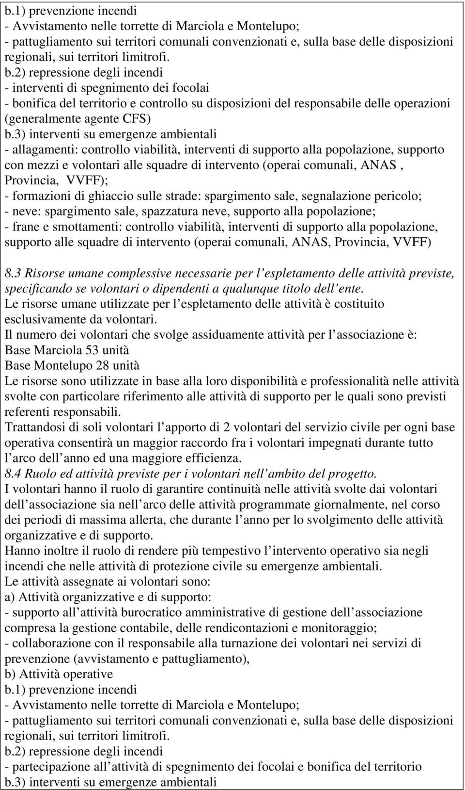 3) interventi su emergenze ambientali - allagamenti: controllo viabilità, interventi di supporto alla popolazione, supporto con mezzi e volontari alle squadre di intervento (operai comunali, ANAS,