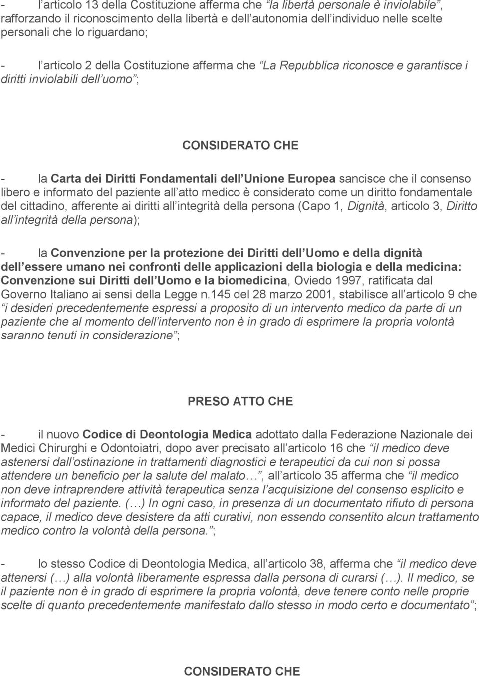 Europea sancisce che il consenso libero e informato del paziente all atto medico è considerato come un diritto fondamentale del cittadino, afferente ai diritti all integrità della persona (Capo 1,