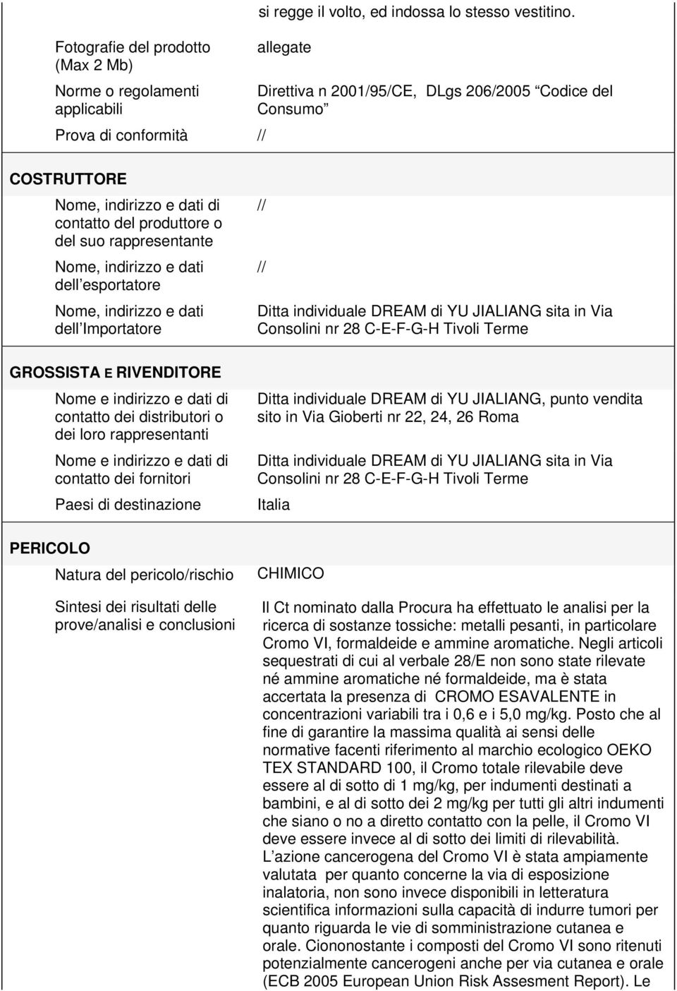 in Via Consolini nr 28 C-E-F-G-H Tivoli Terme GROSSISTA E RIVENDITORE Nome e indirizzo e dati di contatto dei distributori o dei loro rappresentanti Nome e indirizzo e dati di contatto dei fornitori