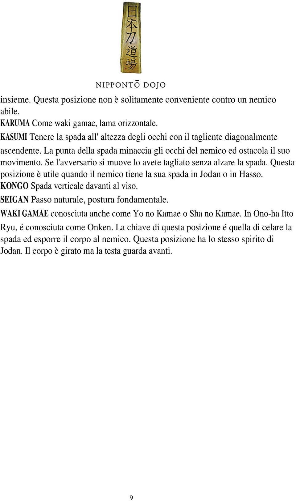 Se l'avversario si muove lo avete tagliato senza alzare la spada. Questa posizione è utile quando il nemico tiene la sua spada in Jodan o in Hasso. KONGO Spada verticale davanti al viso.