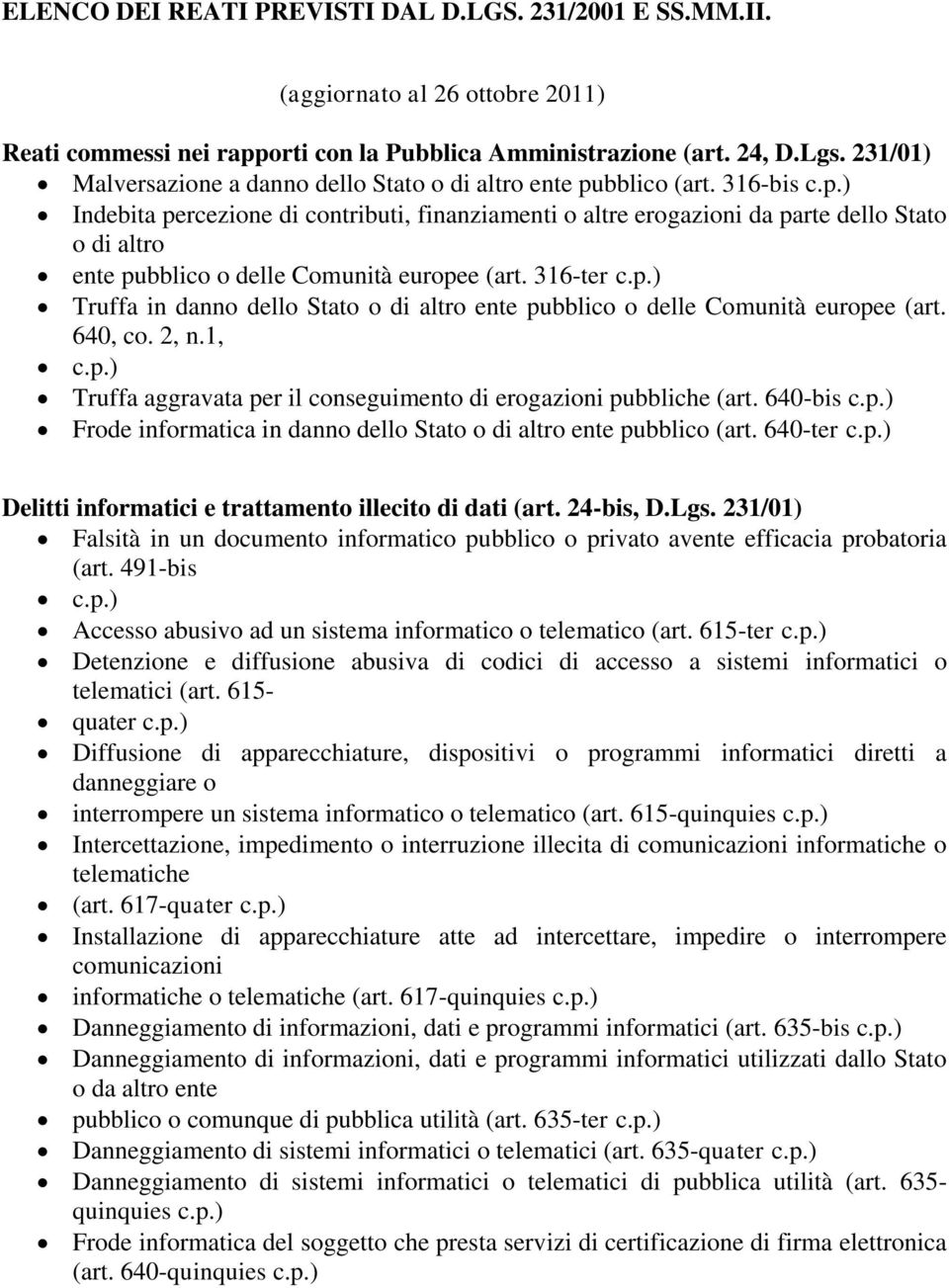 bblico (art. 316-bis c.p.) Indebita percezione di contributi, finanziamenti o altre erogazioni da parte dello Stato o di altro ente pubblico o delle Comunità europee (art. 316-ter c.p.) Truffa in danno dello Stato o di altro ente pubblico o delle Comunità europee (art.