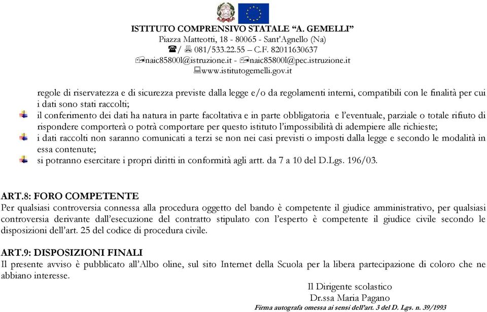 raccolti non saranno comunicati a terzi se non nei casi previsti o imposti dalla legge e secondo le modalità in essa contenute; si potranno esercitare i propri diritti in conformità agli artt.