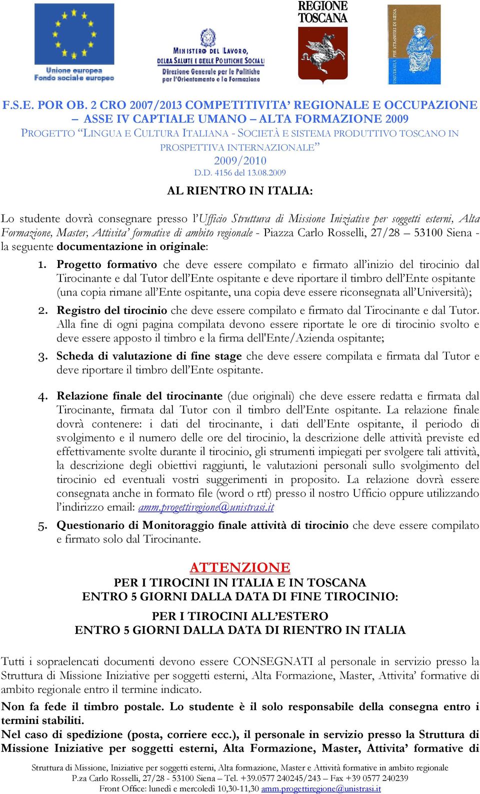 Progetto formativo che deve essere compilato e firmato all inizio del tirocinio dal Tirocinante e dal Tutor dell Ente ospitante e deve riportare il timbro dell Ente ospitante (una copia rimane all