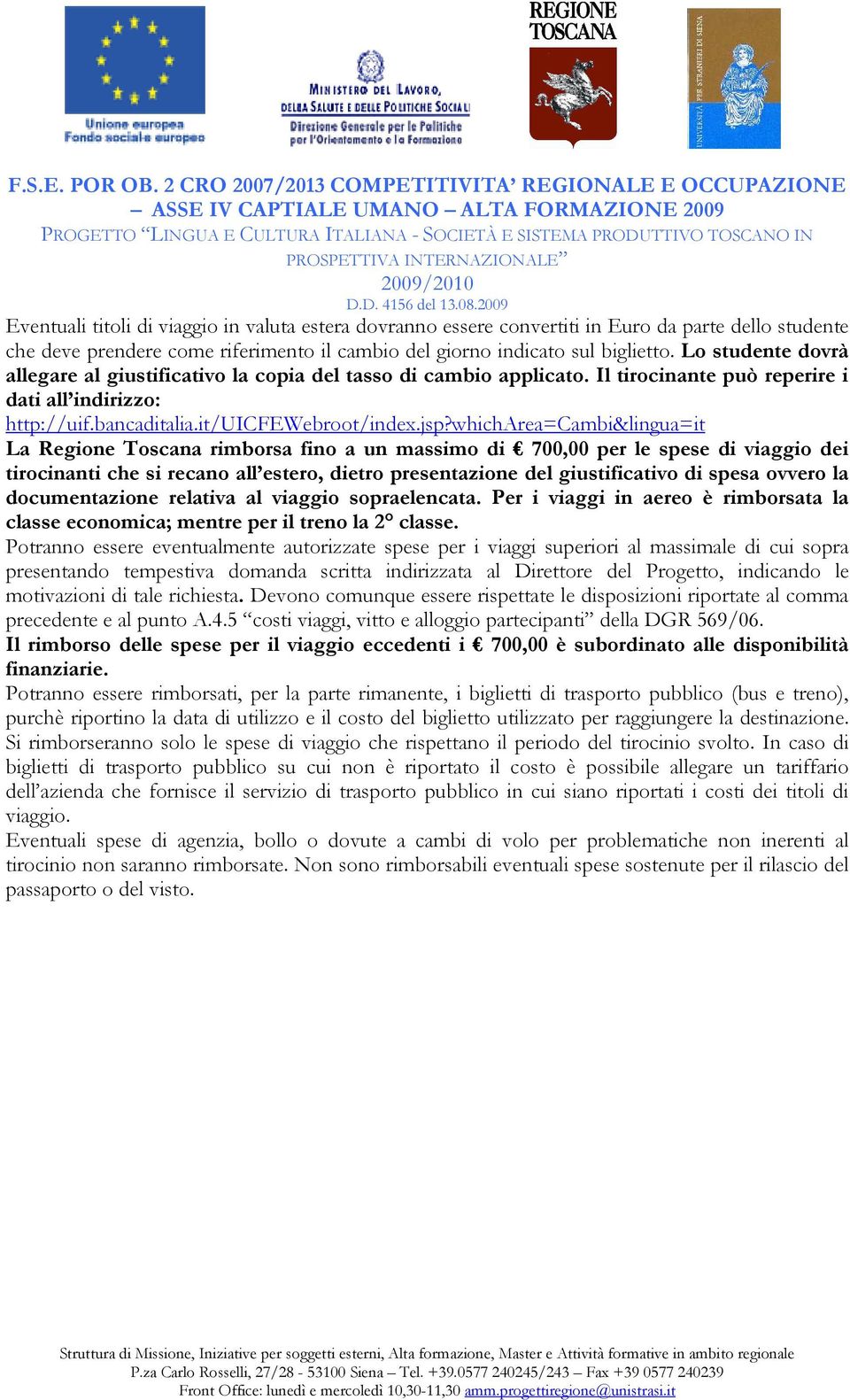 whicharea=cambi&lingua=it La Regione Toscana rimborsa fino a un massimo di 700,00 per le spese di viaggio dei tirocinanti che si recano all estero, dietro presentazione del giustificativo di spesa