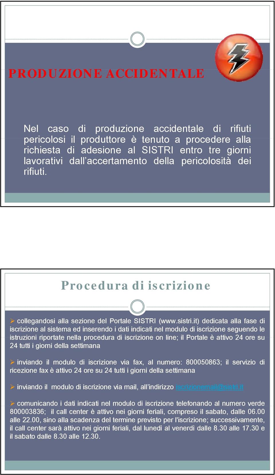 it) dedicata alla fase di iscrizione al sistema ed inserendo i dati indicati nel modulo di iscrizione seguendo le istruzioni riportate nella procedura di iscrizione on line; il Portale è attivo 24