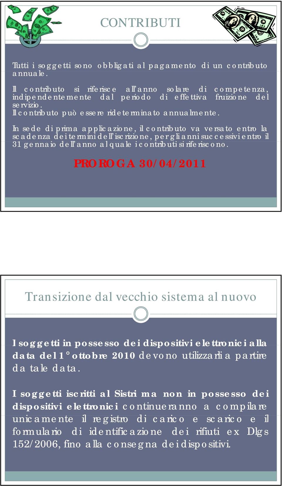 In sede di prima applicazione, il contributo va versato entro la scadenza dei termini dell iscrizione, per gli anni successivi entro il 31 gennaio dell anno al quale i contributi tib tisi riferiscono.