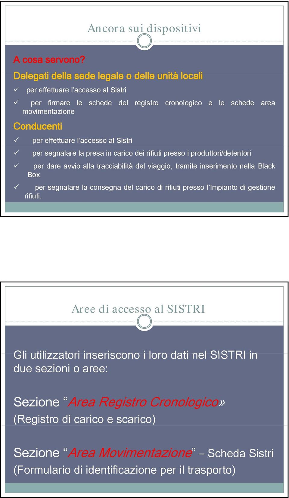 effettuare l accesso al Sistri per segnalare la presa in carico dei rifiuti presso i produttori/detentori per dare avvio alla tracciabilità del viaggio, tramite inserimento nella Black Box