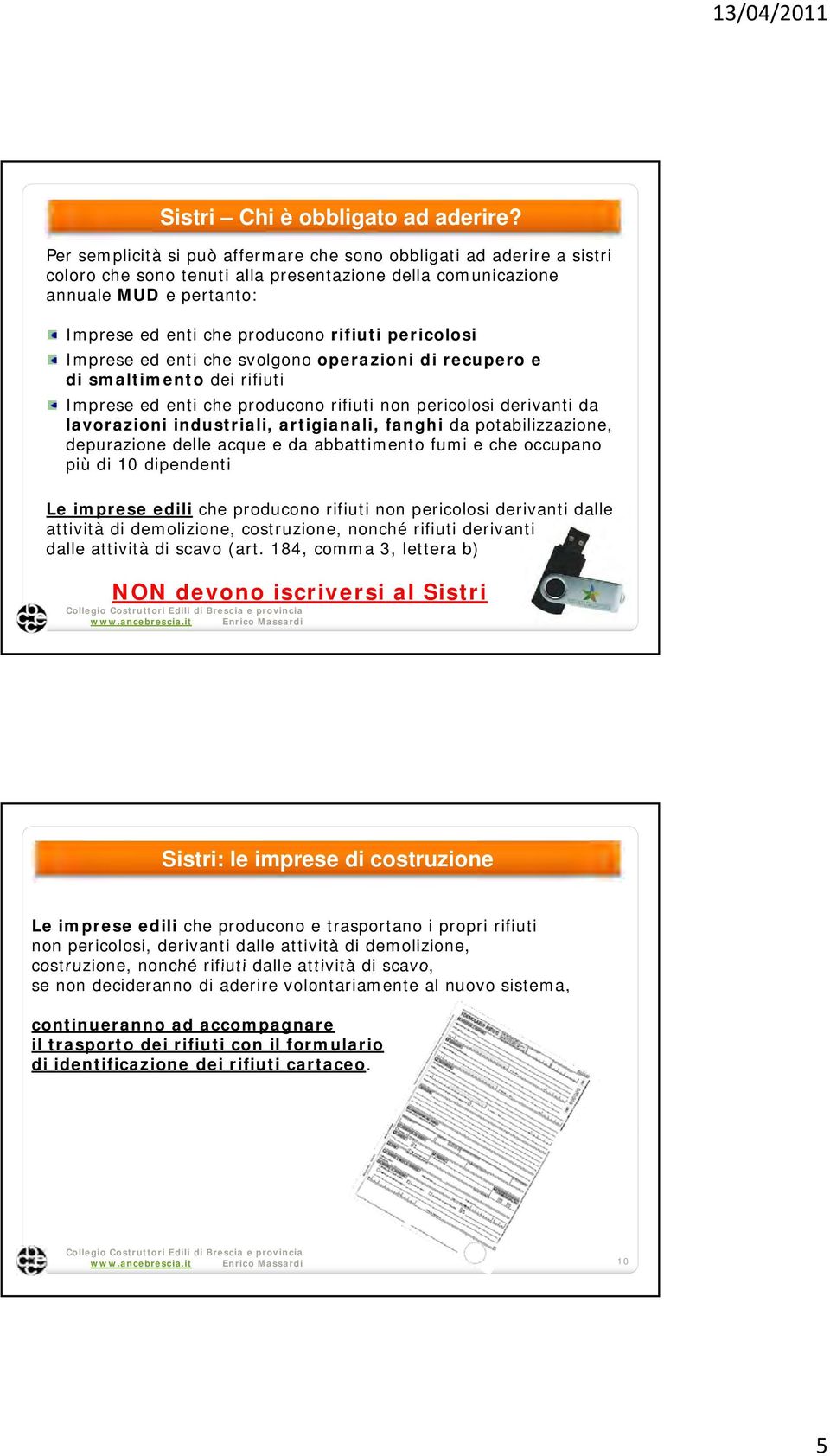 pericolosi Imprese ed enti che svolgono operazioni di recupero e di smaltimento dei rifiuti Imprese ed enti che producono rifiuti non pericolosi derivanti da lavorazioni industriali, artigianali,