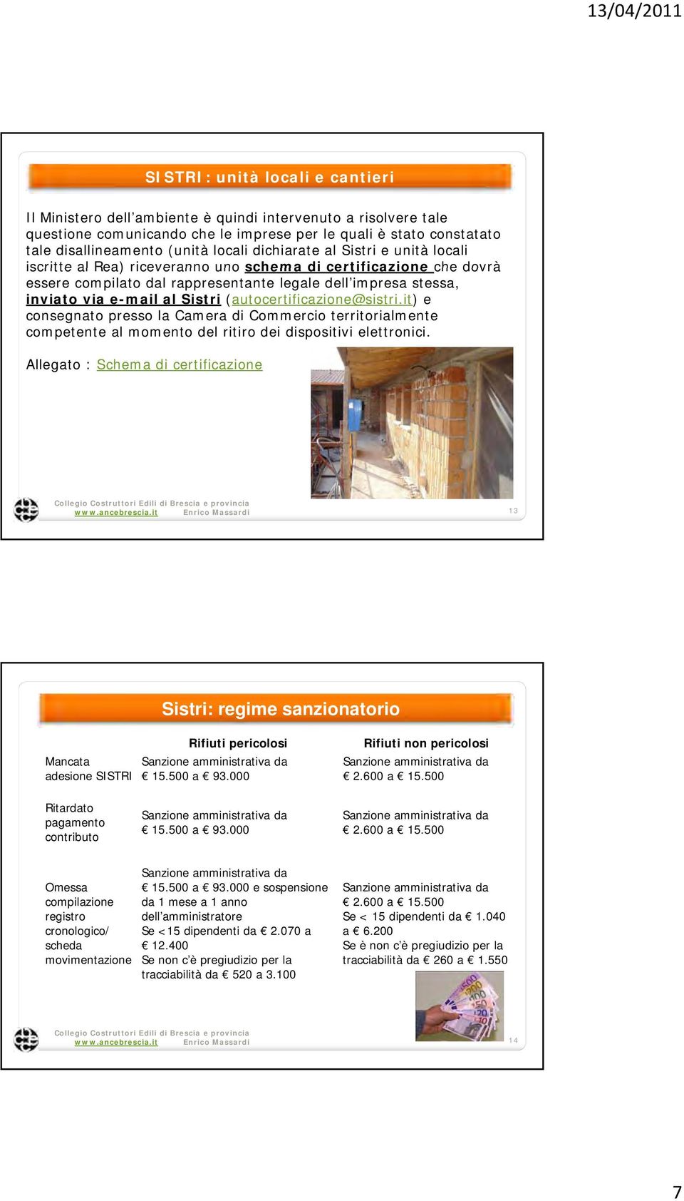 e-mail al Sistri (autocertificazione@sistri.it) e consegnato presso la Camera di Commercio territorialmente competente al momento del ritiro dei dispositivi elettronici.