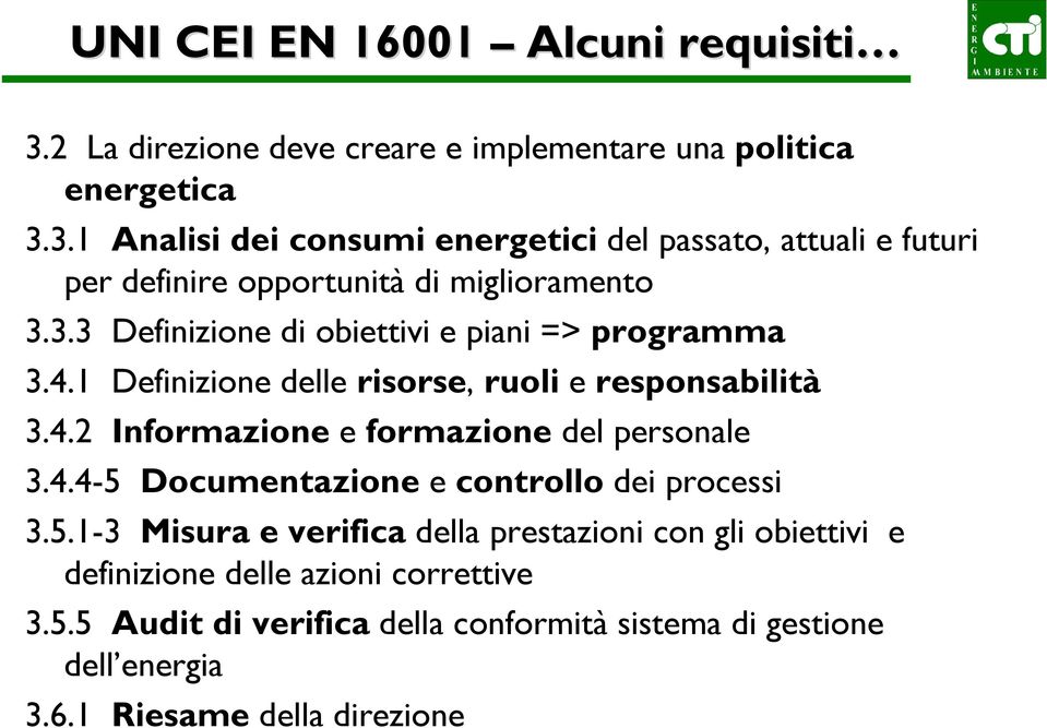 4.4-5 Documentazione e controllo dei processi 3.5.1-3 Misura e verifica della prestazioni con gli obiettivi e definizione delle azioni correttive 3.5.5 Audit di verifica della conformità sistema di gestione dell energia 3.