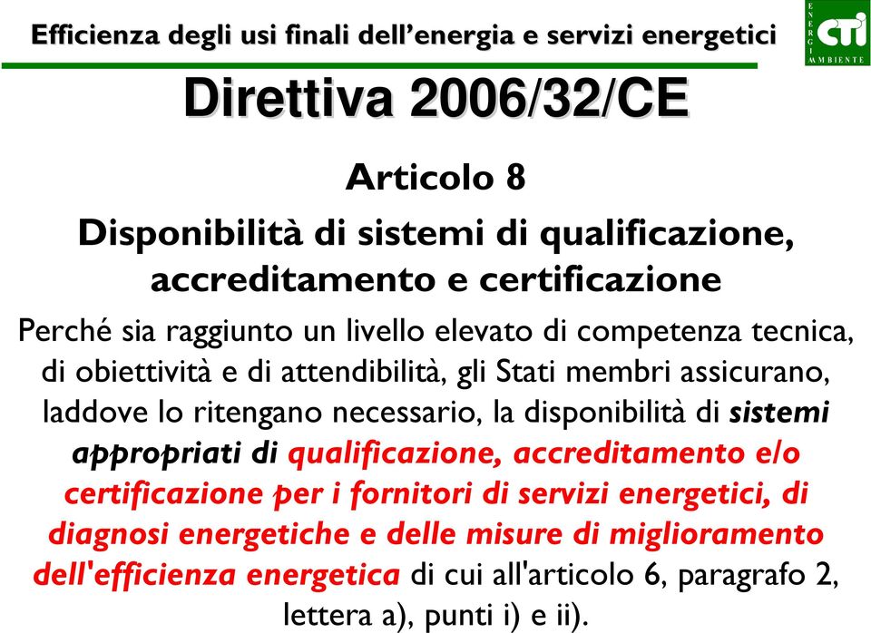 assicurano, laddove lo ritengano necessario, la disponibilità di sistemi appropriati di qualificazione, accreditamento e/o certificazione per i fornitori