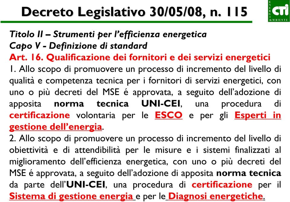 adozione di apposita norma tecnica UNI-CEI, una procedura di certificazione volontaria per le ESCO e per gli Esperti in gestione dell energia. 2.