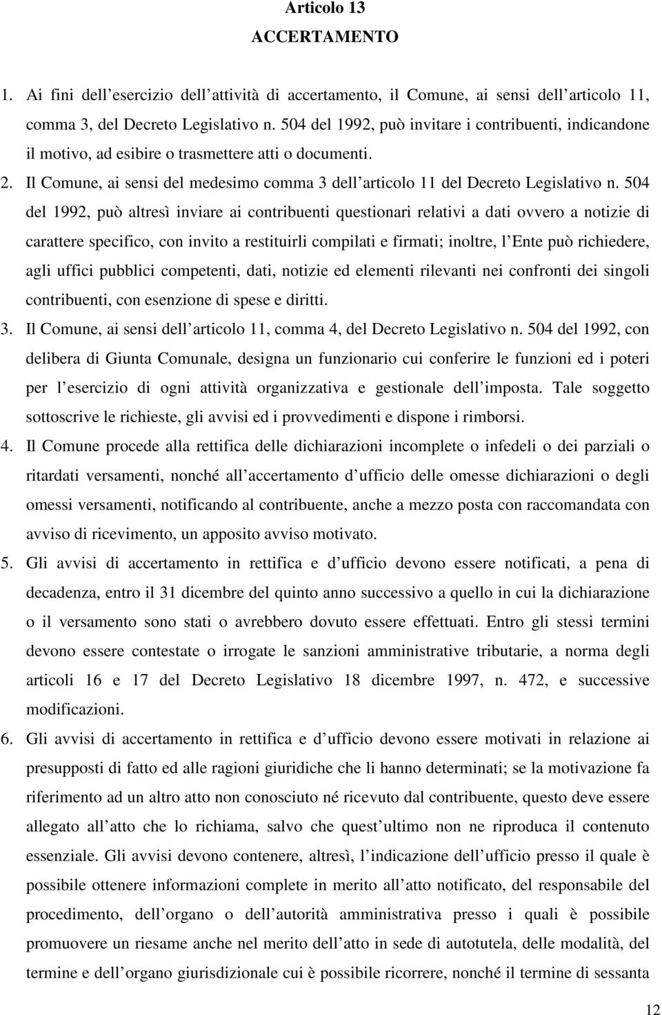 504 del 1992, può altresì inviare ai contribuenti questionari relativi a dati ovvero a notizie di carattere specifico, con invito a restituirli compilati e firmati; inoltre, l Ente può richiedere,