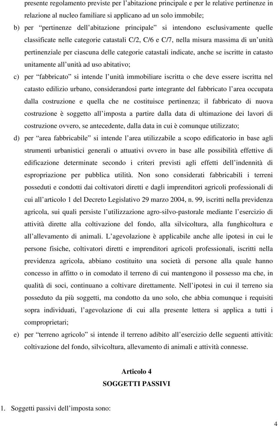 iscritte in catasto unitamente all unità ad uso abitativo; c) per fabbricato si intende l unità immobiliare iscritta o che deve essere iscritta nel catasto edilizio urbano, considerandosi parte