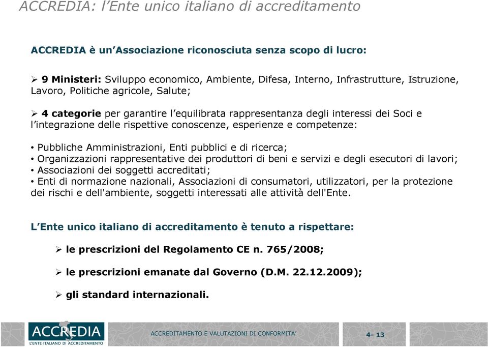 Amministrazioni, Enti pubblici e di ricerca; Organizzazioni rappresentative dei produttori di beni e servizi e degli esecutori di lavori; Associazioni dei soggetti accreditati; Enti di normazione