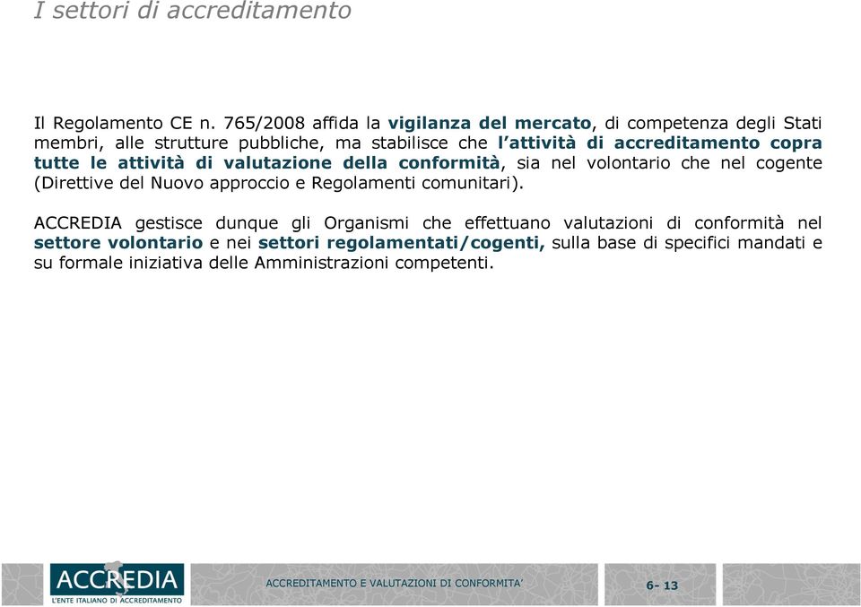 tutte le attività di valutazione della conformità, sia nel volontario che nel cogente (Direttive del Nuovo approccio e Regolamenti comunitari).