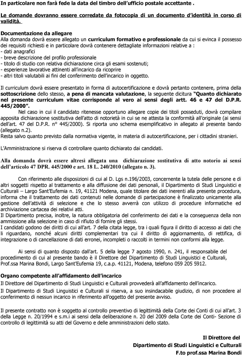 informazioni relative a : - dati anagrafici - breve descrizione del profilo professionale - titolo di studio con relativa dichiarazione circa gli esami sostenuti; - esperienze lavorative attinenti