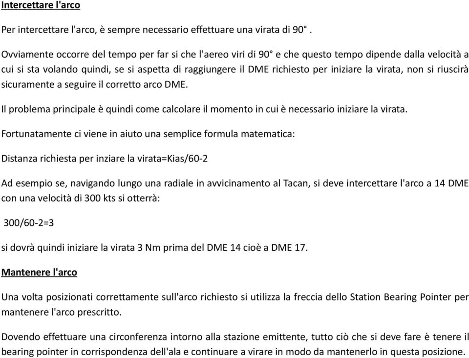 virata, non si riuscirà sicuramente a seguire il corretto arco DME. Il problema principale è quindi come calcolare il momento in cui è necessario iniziare la virata.