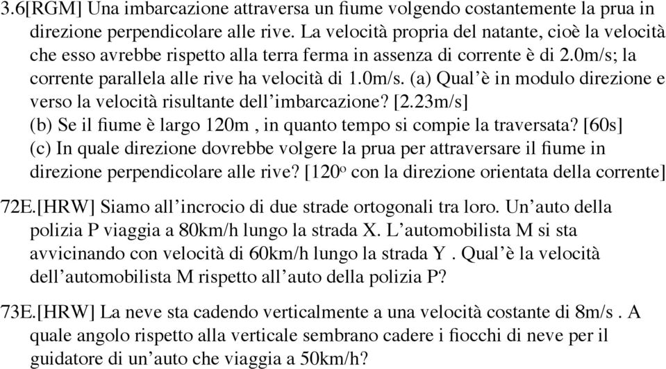 la corrente parallela alle rive ha velocità di 1.0m/s. (a) Qual è in modulo direzione e verso la velocità risultante dell imbarcazione? [2.