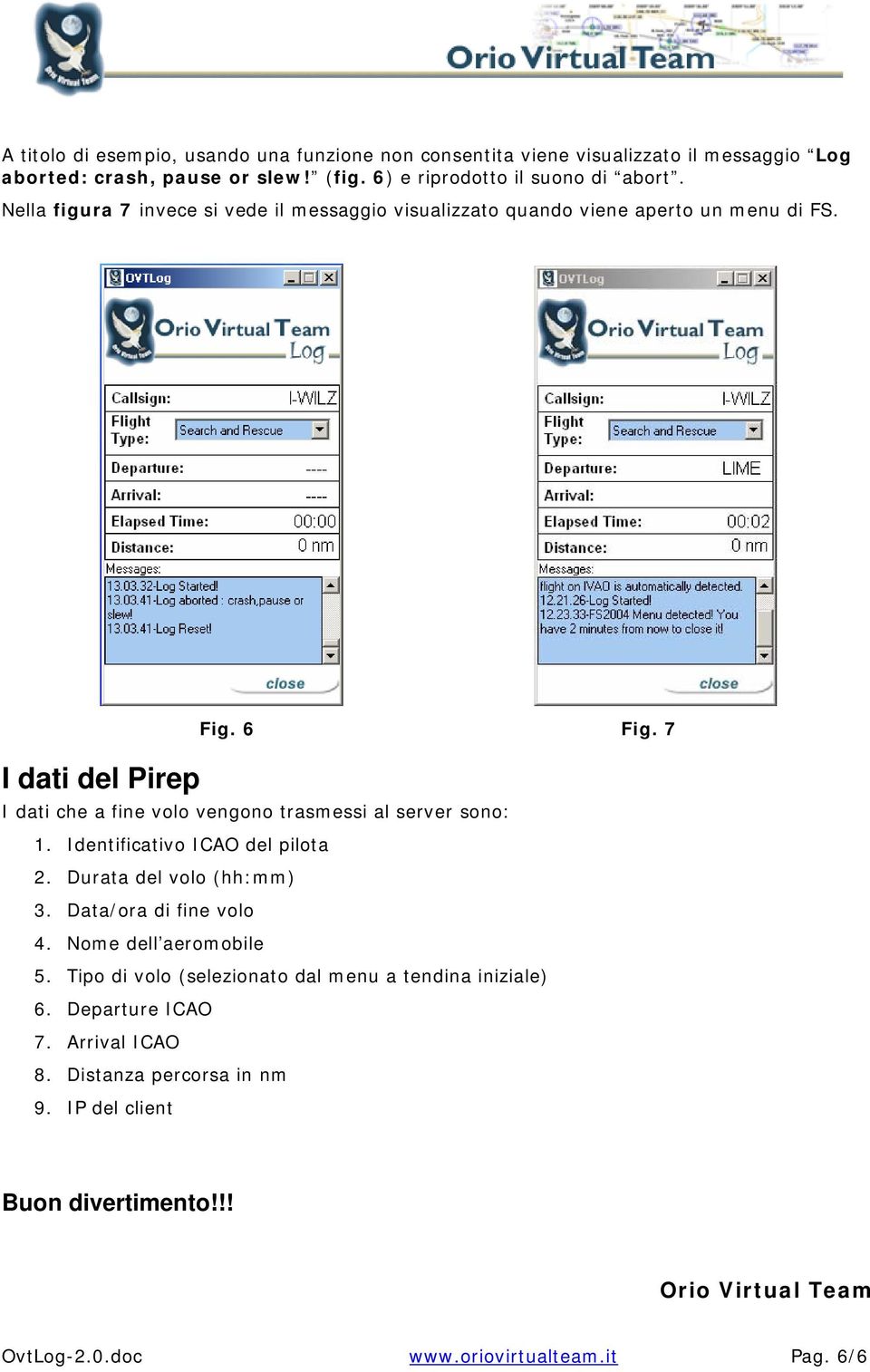 7 I dati che a fine volo vengono trasmessi al server sono: 1. Identificativo ICAO del pilota 2. Durata del volo (hh:mm) 3. Data/ora di fine volo 4.