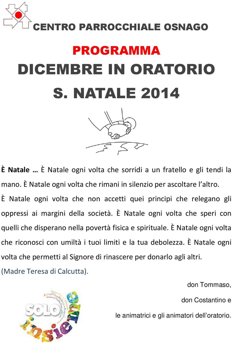 È Natale ogni volta che speri con quelli che disperano nella povertà fisica e spirituale. È Natale ogni volta che riconosci con umiltà i tuoi limiti e la tua debolezza.