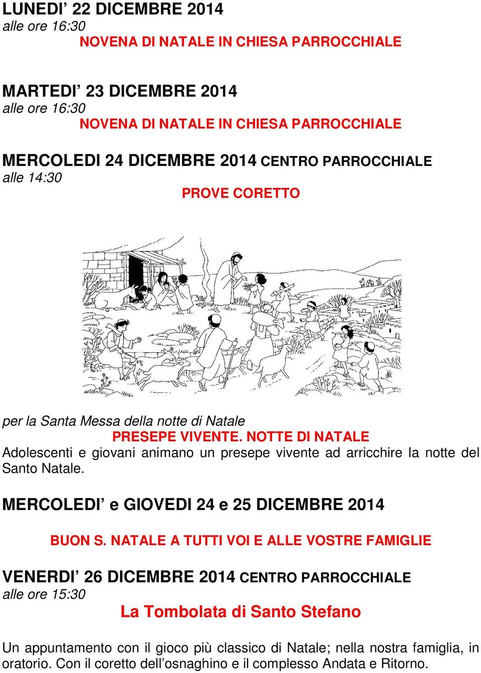 NOTTE DI NATALE Adolescenti e giovani animano un presepe vivente ad arricchire la notte del Santo Natale. MERCOLEDI e GIOVEDI 24 e 25 DICEMBRE 2014 BUON S.