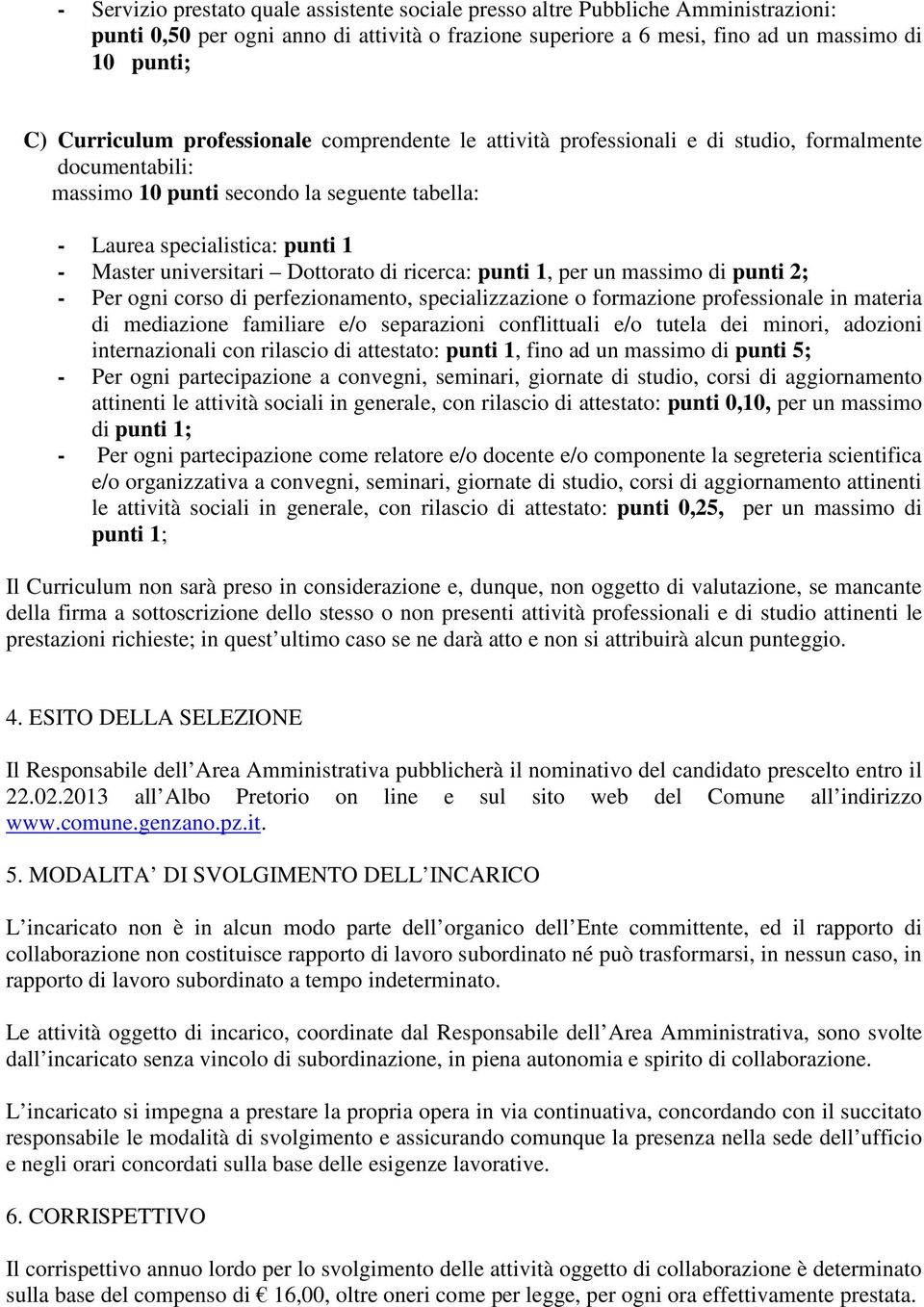 Dottorato di ricerca: punti 1, per un massimo di punti 2; - Per ogni corso di perfezionamento, specializzazione o formazione professionale in materia di mediazione familiare e/o separazioni