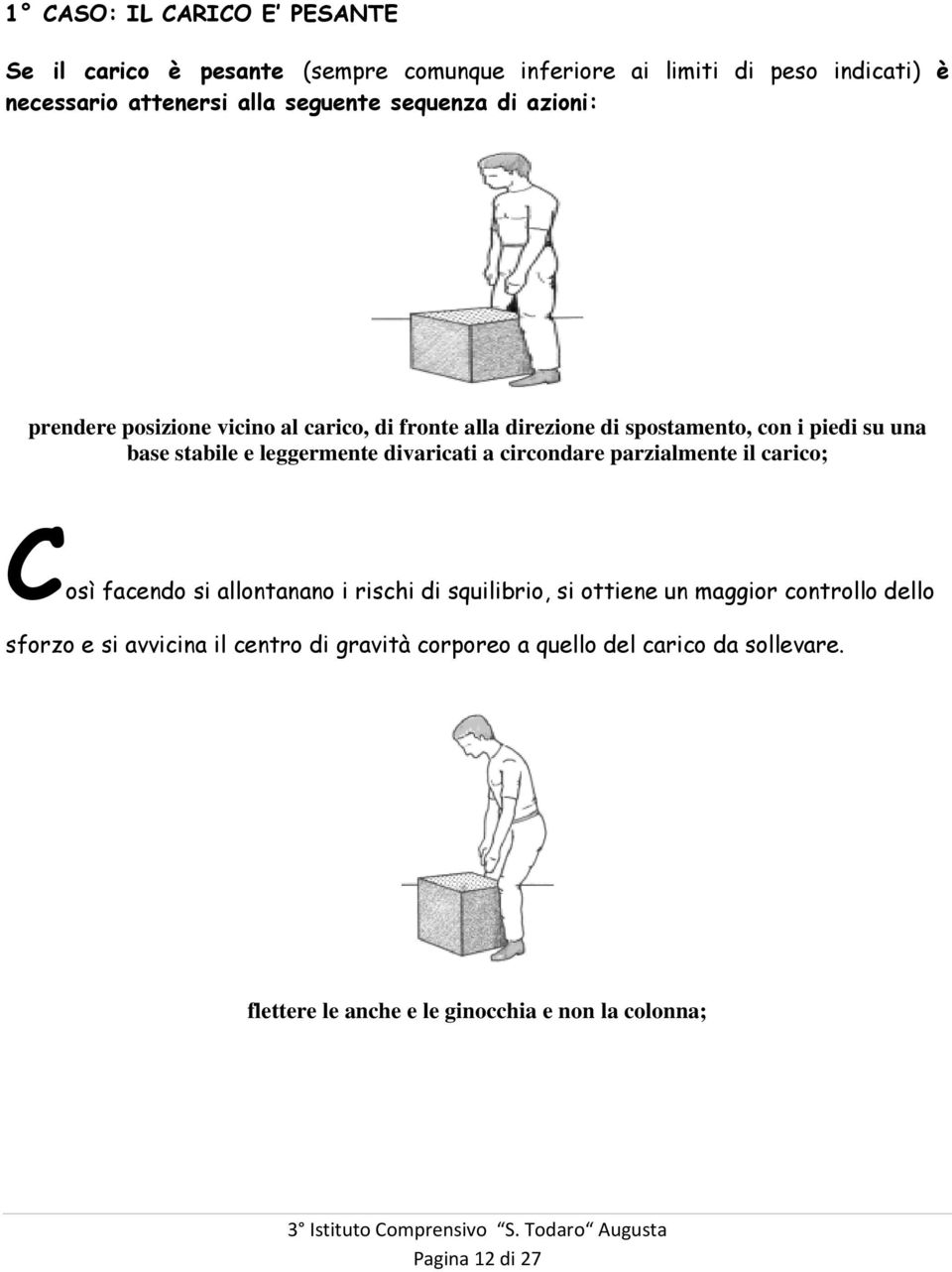 divaricati a circondare parzialmente il carico; Così facendo si allontanano i rischi di squilibrio, si ottiene un maggior controllo dello