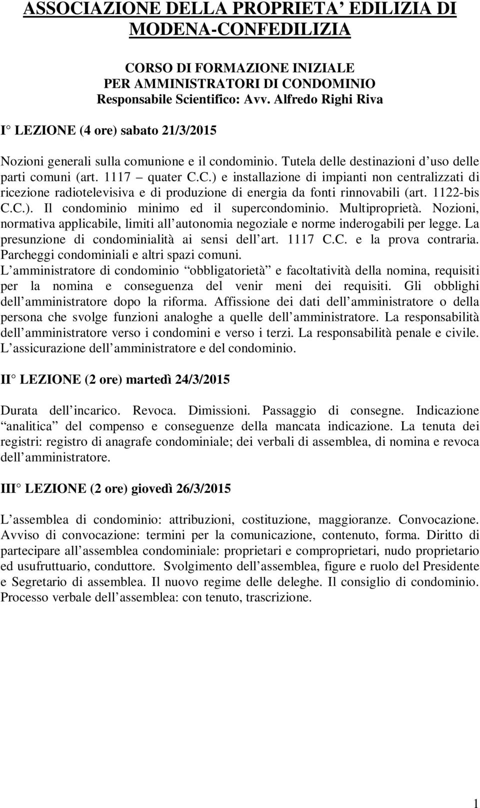 C.) e installazione di impianti non centralizzati di ricezione radiotelevisiva e di produzione di energia da fonti rinnovabili (art. 1122-bis C.C.). Il condominio minimo ed il supercondominio.