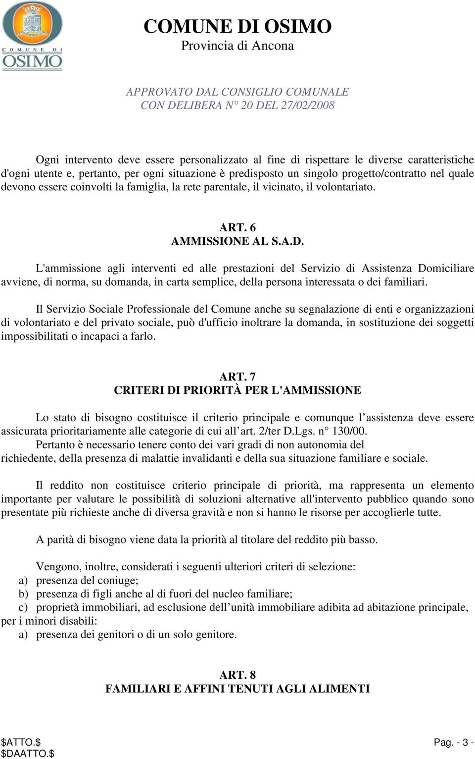 L'ammissione agli interventi ed alle prestazioni del Servizio di Assistenza Domiciliare avviene, di norma, su domanda, in carta semplice, della persona interessata o dei familiari.