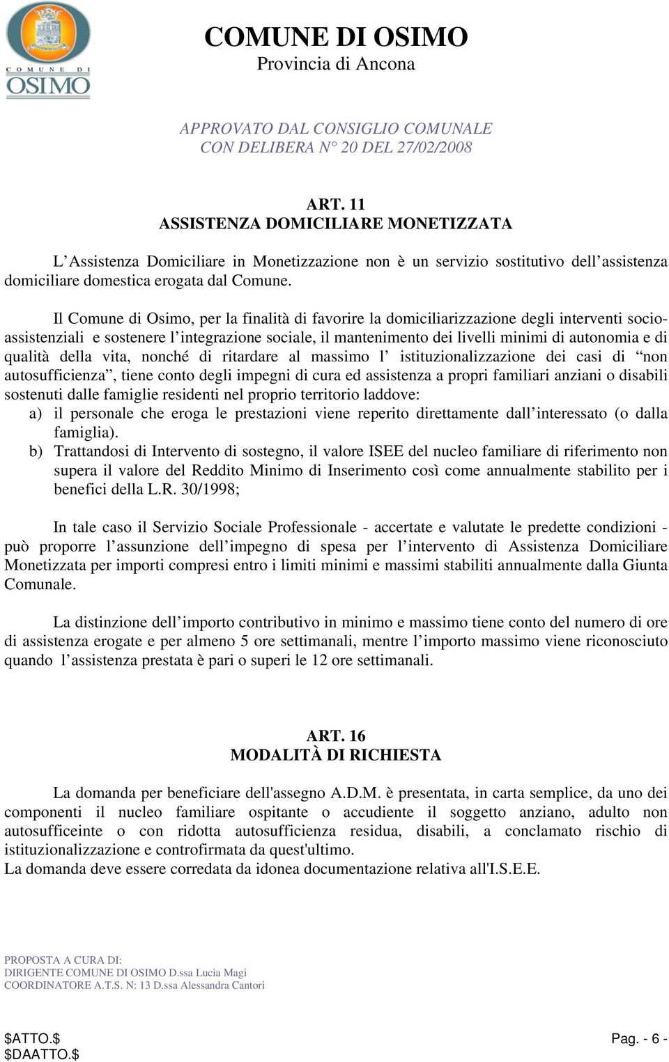 qualità della vita, nonché di ritardare al massimo l istituzionalizzazione dei casi di non autosufficienza, tiene conto degli impegni di cura ed assistenza a propri familiari anziani o disabili