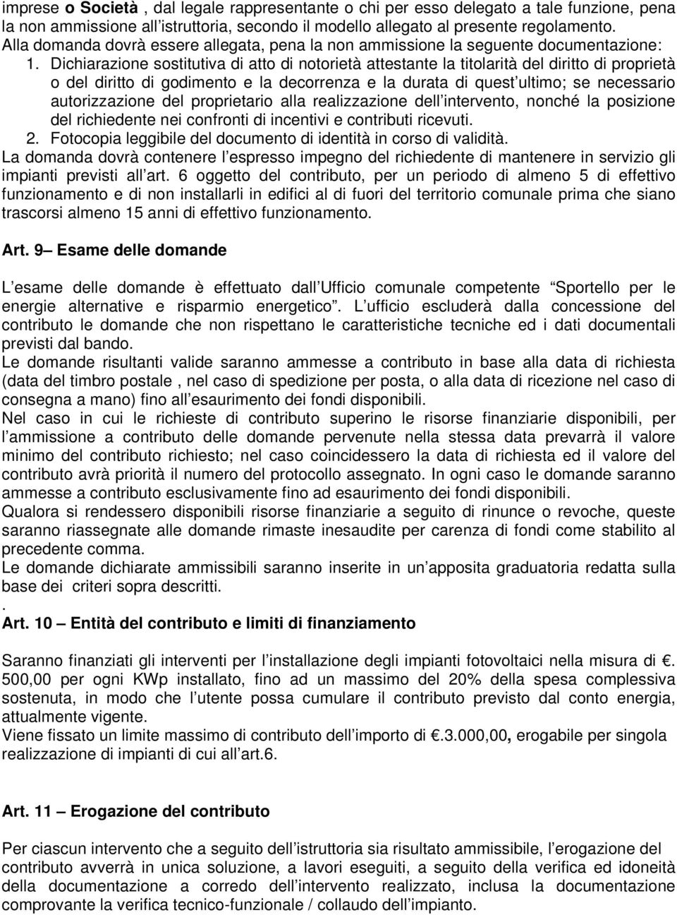 Dichiarazione sostitutiva di atto di notorietà attestante la titolarità del diritto di proprietà o del diritto di godimento e la decorrenza e la durata di quest ultimo; se necessario autorizzazione