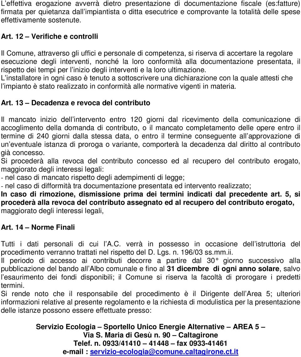 12 Verifiche e controlli Il Comune, attraverso gli uffici e personale di competenza, si riserva di accertare la regolare esecuzione degli interventi, nonché la loro conformità alla documentazione