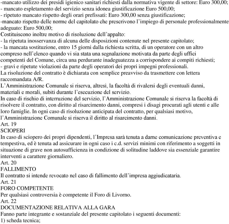 500,00; Costituiscono inoltre motivo di risoluzione dell appalto: - la ripetuta inosservanza di alcuna delle disposizioni contenute nel presente capitolato; - la mancata sostituzione, entro 15 giorni