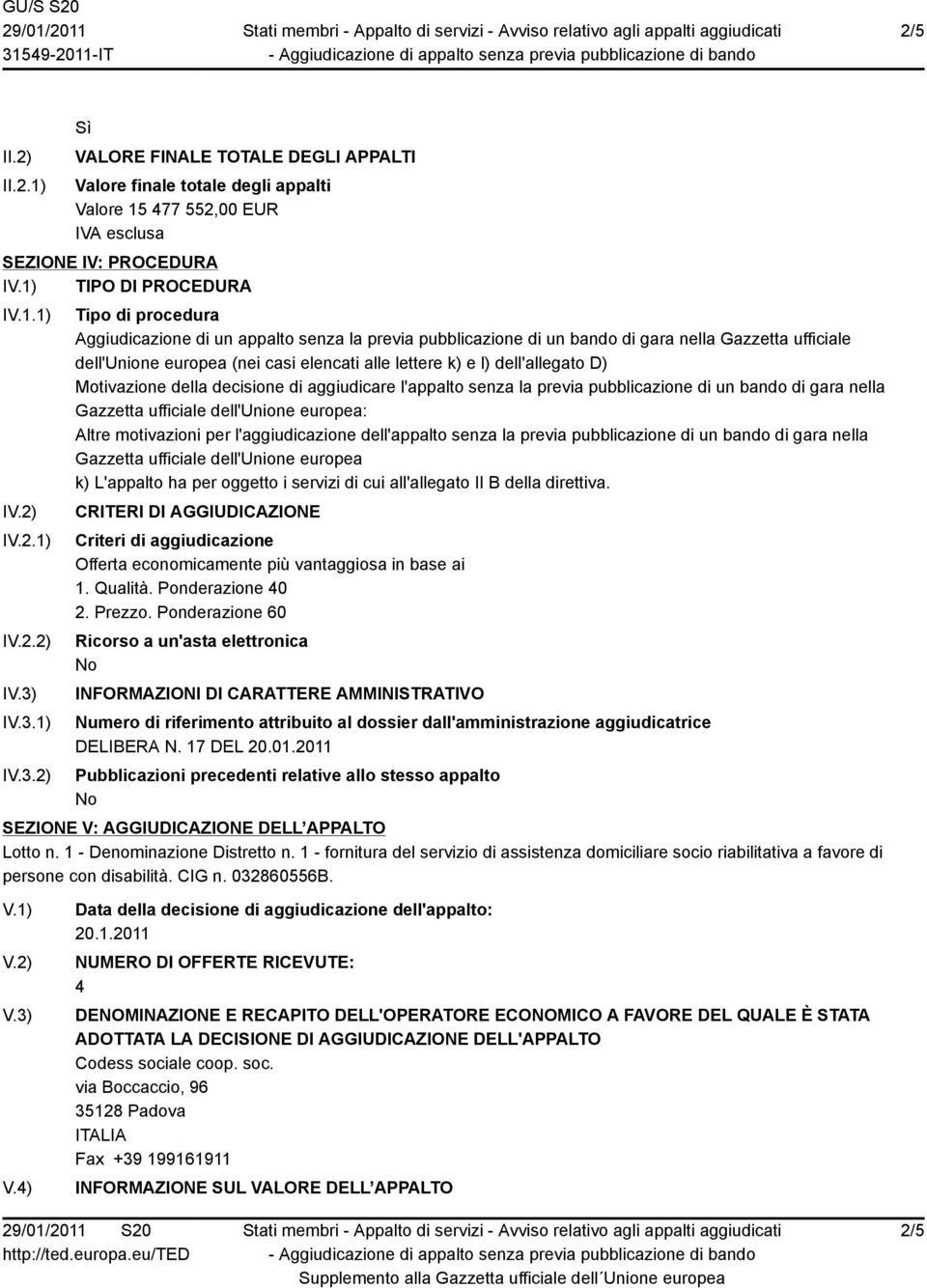 2) Tipo di procedura Aggiudicazione di un appalto senza la previa pubblicazione di un bando di gara nella Gazzetta ufficiale dell'unione europea (nei casi elencati alle lettere k) e l) dell'allegato