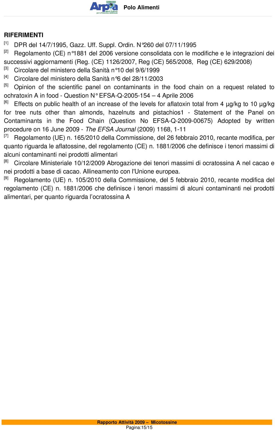 (CE) 1126/2007, Reg (CE) 565/2008, Reg (CE) 629/2008) [3] Circolare del ministero della Sanità n 10 del 9/6/1999 [4] Circolare del ministero della Sanità n 6 del 28/11/2003 [5] Opinion of the