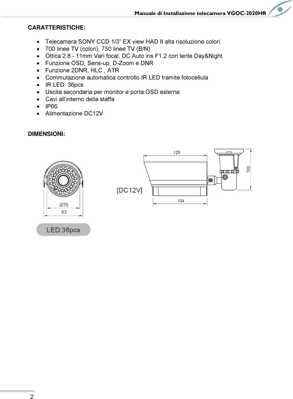 2 con lente Day&Night Funzione OSD, Sens-up, D-Zoom e DNR Funzione 2DNR, HLC, ATR Commutazione automatica